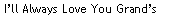 Text Box: I�ll Always Love You Grand�s